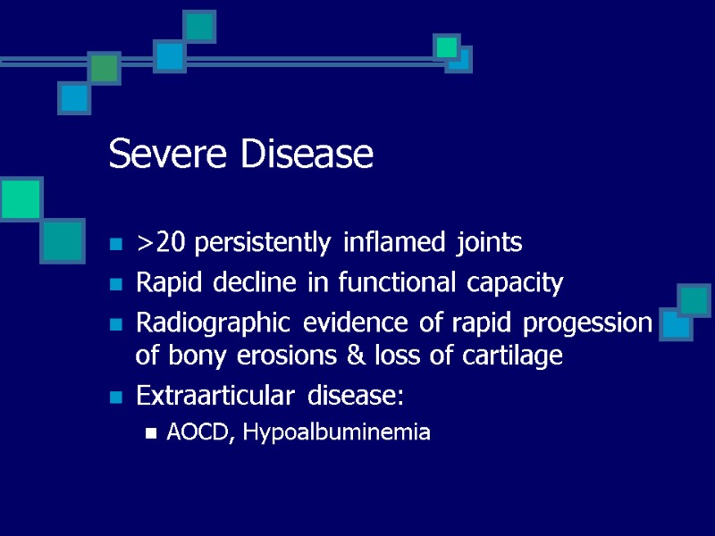 Severe Disease >20 persistently inflamed joints Rapid decline in functional capacity Radiographic evidence of